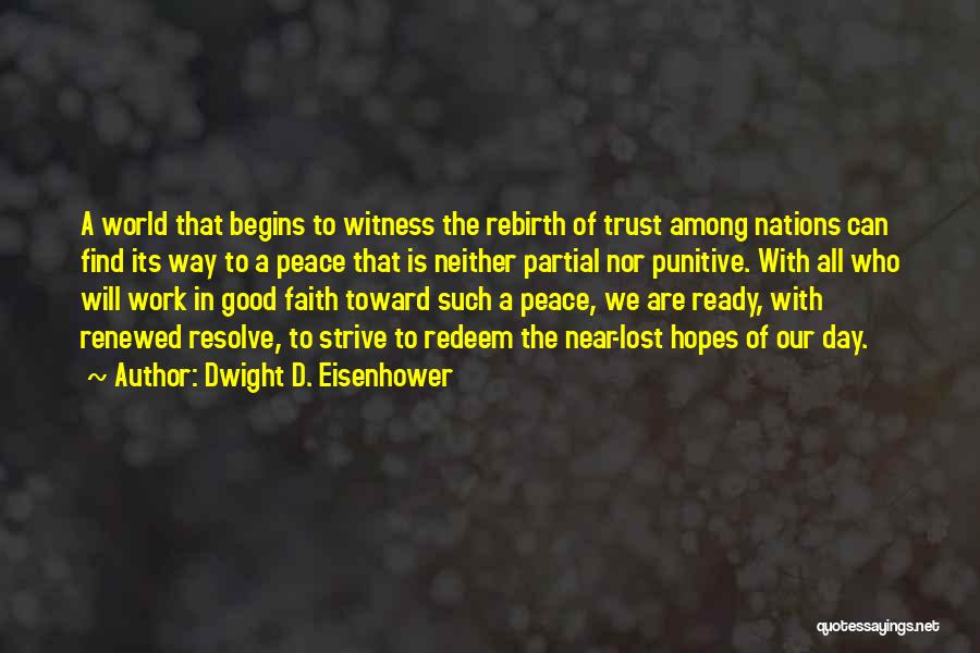 Dwight D. Eisenhower Quotes: A World That Begins To Witness The Rebirth Of Trust Among Nations Can Find Its Way To A Peace That
