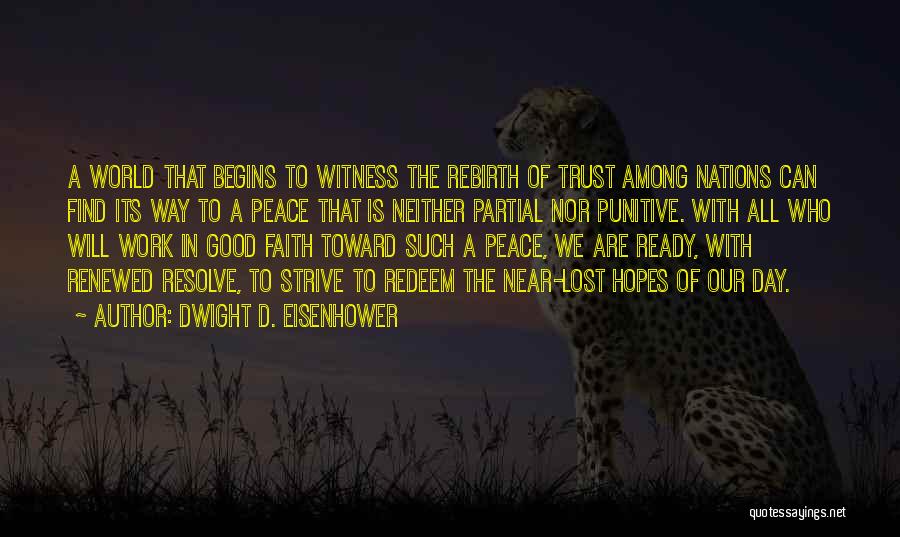 Dwight D. Eisenhower Quotes: A World That Begins To Witness The Rebirth Of Trust Among Nations Can Find Its Way To A Peace That