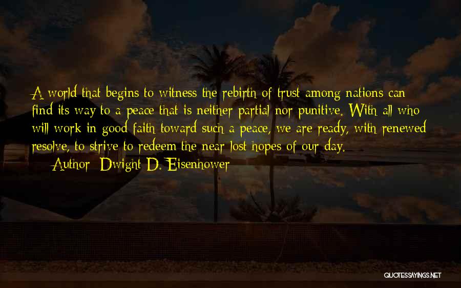 Dwight D. Eisenhower Quotes: A World That Begins To Witness The Rebirth Of Trust Among Nations Can Find Its Way To A Peace That