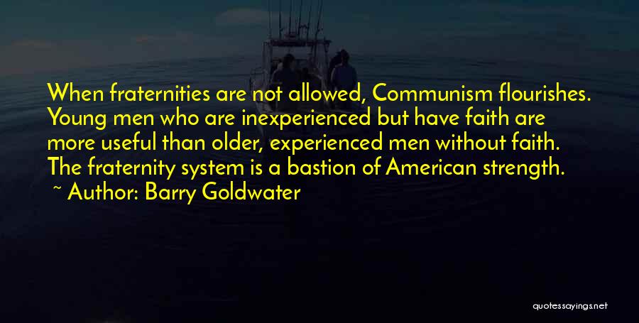 Barry Goldwater Quotes: When Fraternities Are Not Allowed, Communism Flourishes. Young Men Who Are Inexperienced But Have Faith Are More Useful Than Older,