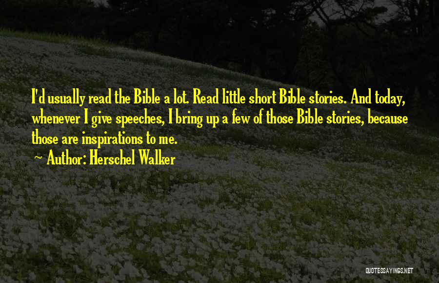 Herschel Walker Quotes: I'd Usually Read The Bible A Lot. Read Little Short Bible Stories. And Today, Whenever I Give Speeches, I Bring