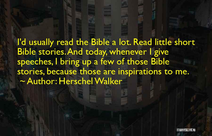 Herschel Walker Quotes: I'd Usually Read The Bible A Lot. Read Little Short Bible Stories. And Today, Whenever I Give Speeches, I Bring