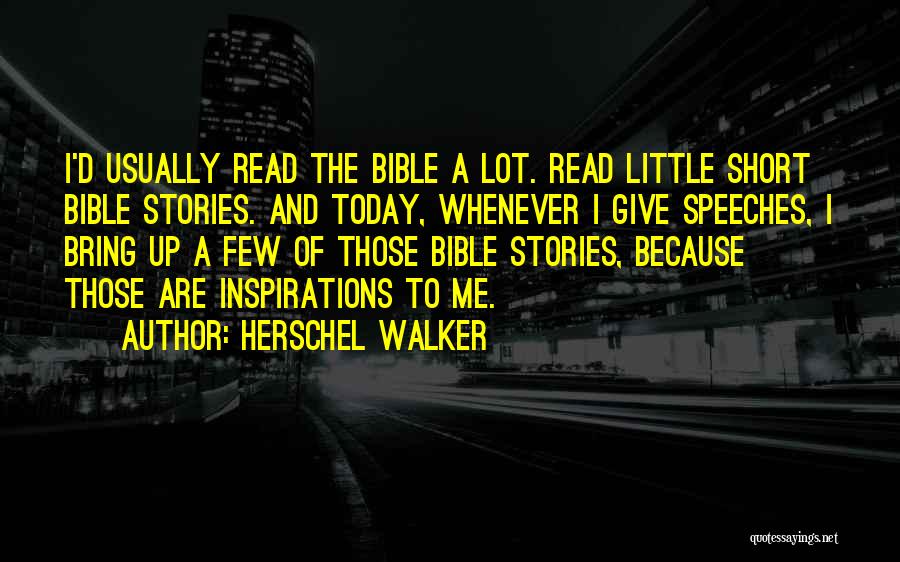 Herschel Walker Quotes: I'd Usually Read The Bible A Lot. Read Little Short Bible Stories. And Today, Whenever I Give Speeches, I Bring
