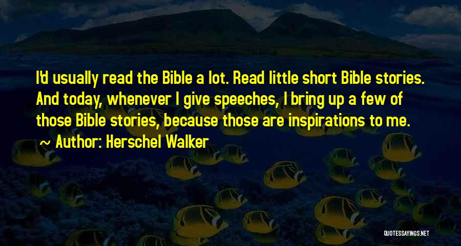 Herschel Walker Quotes: I'd Usually Read The Bible A Lot. Read Little Short Bible Stories. And Today, Whenever I Give Speeches, I Bring