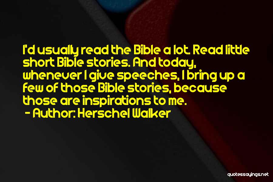 Herschel Walker Quotes: I'd Usually Read The Bible A Lot. Read Little Short Bible Stories. And Today, Whenever I Give Speeches, I Bring