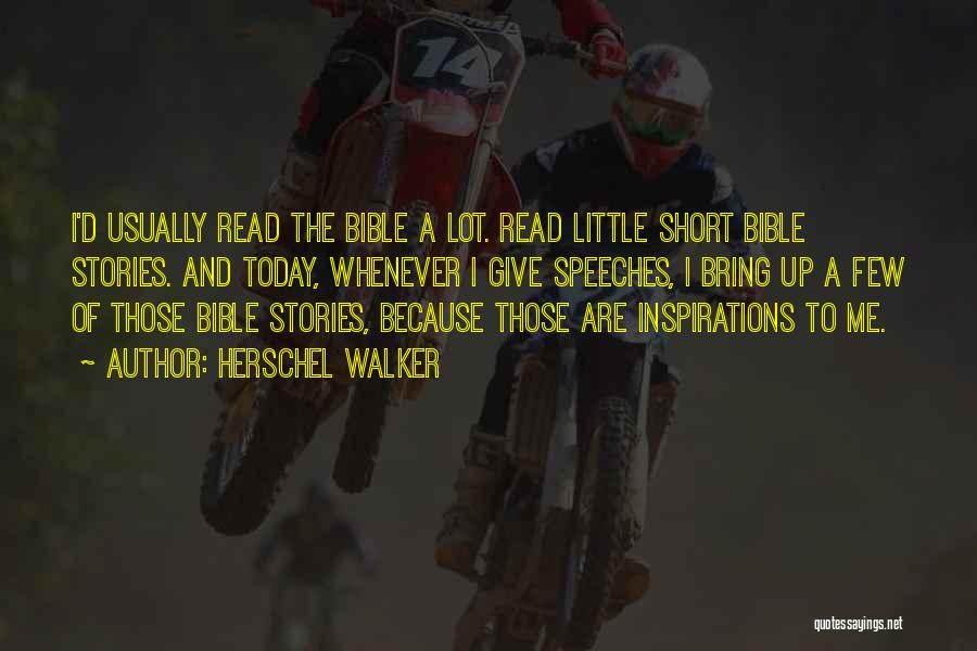 Herschel Walker Quotes: I'd Usually Read The Bible A Lot. Read Little Short Bible Stories. And Today, Whenever I Give Speeches, I Bring