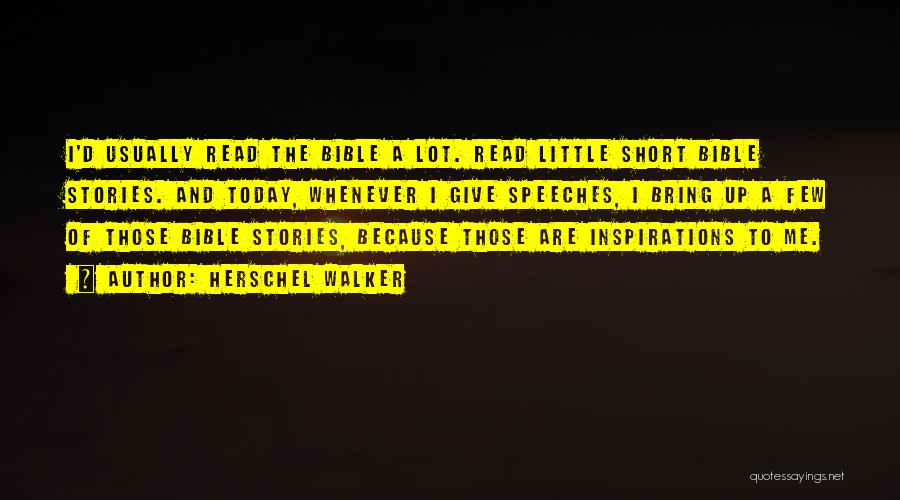Herschel Walker Quotes: I'd Usually Read The Bible A Lot. Read Little Short Bible Stories. And Today, Whenever I Give Speeches, I Bring