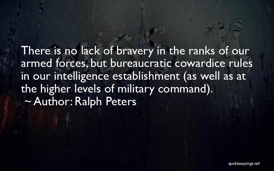 Ralph Peters Quotes: There Is No Lack Of Bravery In The Ranks Of Our Armed Forces, But Bureaucratic Cowardice Rules In Our Intelligence