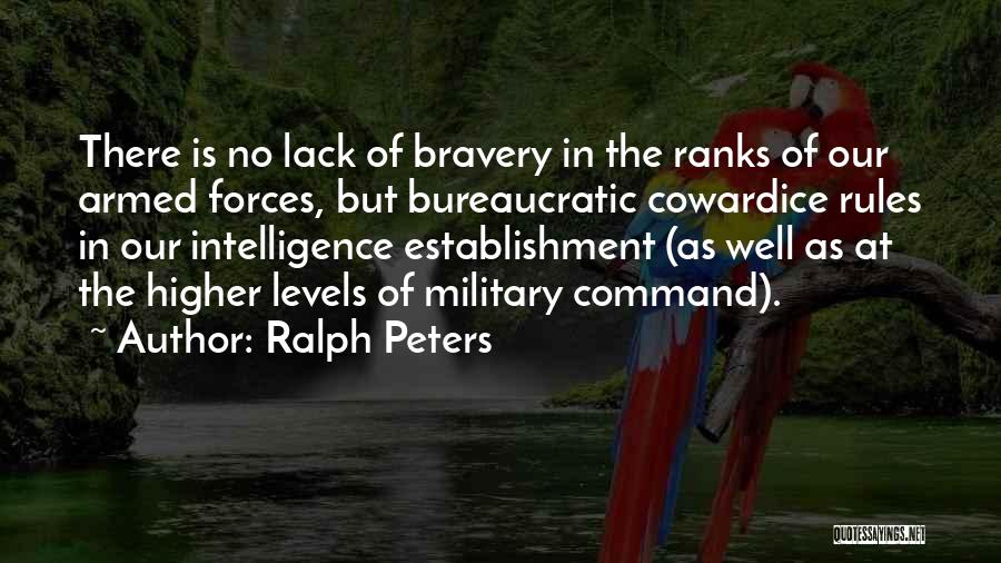 Ralph Peters Quotes: There Is No Lack Of Bravery In The Ranks Of Our Armed Forces, But Bureaucratic Cowardice Rules In Our Intelligence