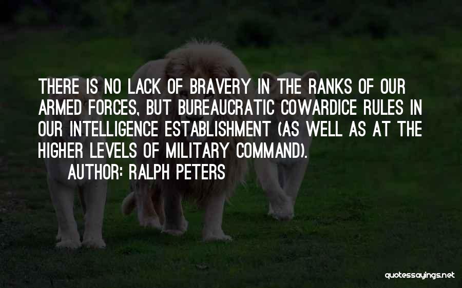 Ralph Peters Quotes: There Is No Lack Of Bravery In The Ranks Of Our Armed Forces, But Bureaucratic Cowardice Rules In Our Intelligence