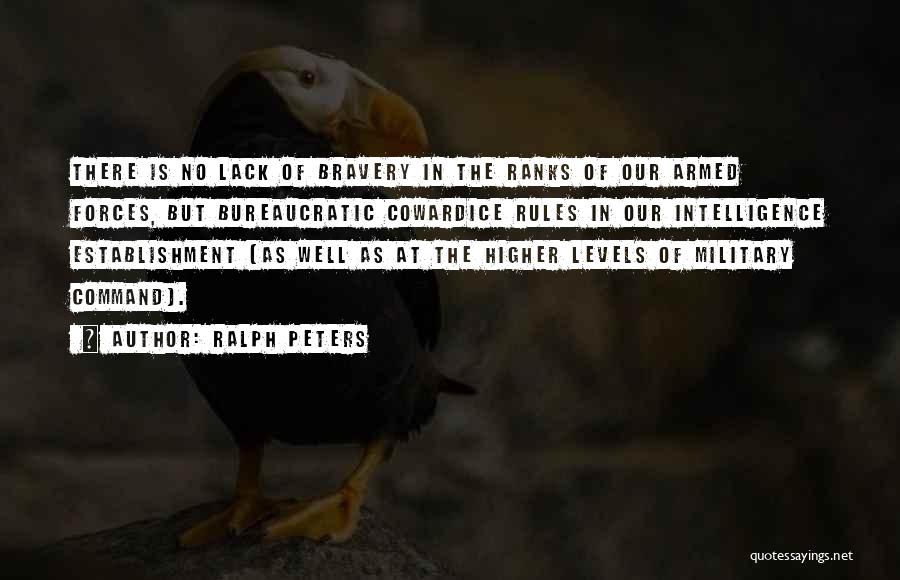 Ralph Peters Quotes: There Is No Lack Of Bravery In The Ranks Of Our Armed Forces, But Bureaucratic Cowardice Rules In Our Intelligence