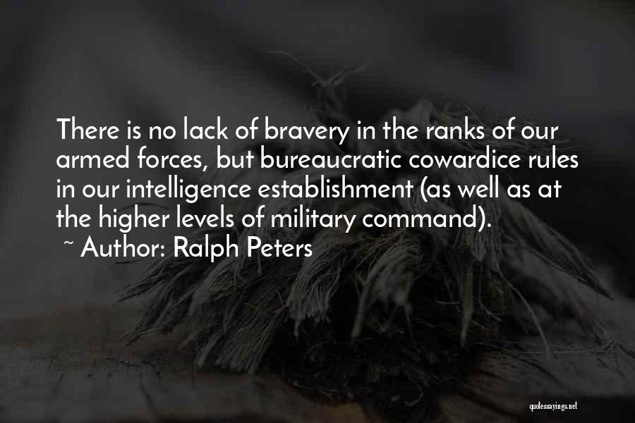 Ralph Peters Quotes: There Is No Lack Of Bravery In The Ranks Of Our Armed Forces, But Bureaucratic Cowardice Rules In Our Intelligence