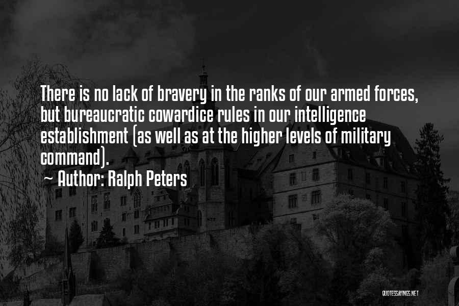 Ralph Peters Quotes: There Is No Lack Of Bravery In The Ranks Of Our Armed Forces, But Bureaucratic Cowardice Rules In Our Intelligence