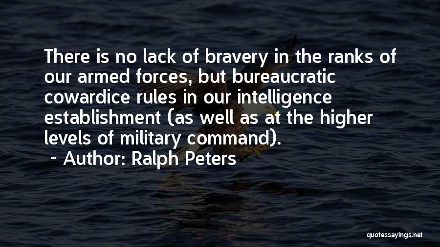 Ralph Peters Quotes: There Is No Lack Of Bravery In The Ranks Of Our Armed Forces, But Bureaucratic Cowardice Rules In Our Intelligence