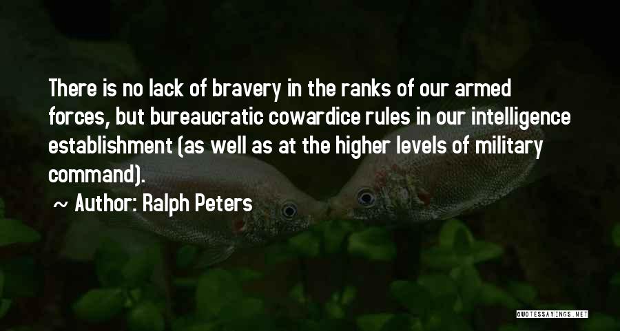 Ralph Peters Quotes: There Is No Lack Of Bravery In The Ranks Of Our Armed Forces, But Bureaucratic Cowardice Rules In Our Intelligence