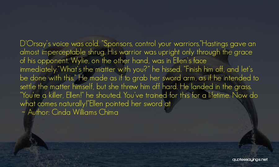 Cinda Williams Chima Quotes: D'orsay's Voice Was Cold. Sponsors, Control Your Warriors.hastings Gave An Almost Imperceptable Shrug. His Warrior Was Upright Only Through The