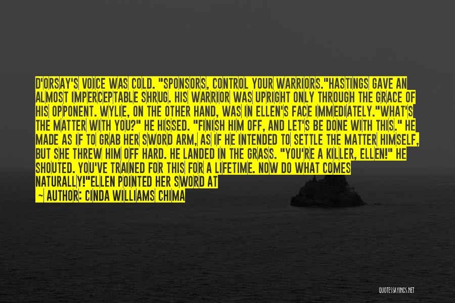 Cinda Williams Chima Quotes: D'orsay's Voice Was Cold. Sponsors, Control Your Warriors.hastings Gave An Almost Imperceptable Shrug. His Warrior Was Upright Only Through The