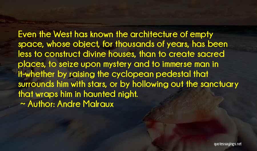 Andre Malraux Quotes: Even The West Has Known The Architecture Of Empty Space, Whose Object, For Thousands Of Years, Has Been Less To