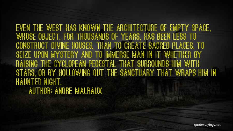 Andre Malraux Quotes: Even The West Has Known The Architecture Of Empty Space, Whose Object, For Thousands Of Years, Has Been Less To