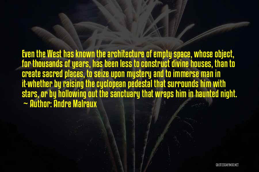 Andre Malraux Quotes: Even The West Has Known The Architecture Of Empty Space, Whose Object, For Thousands Of Years, Has Been Less To