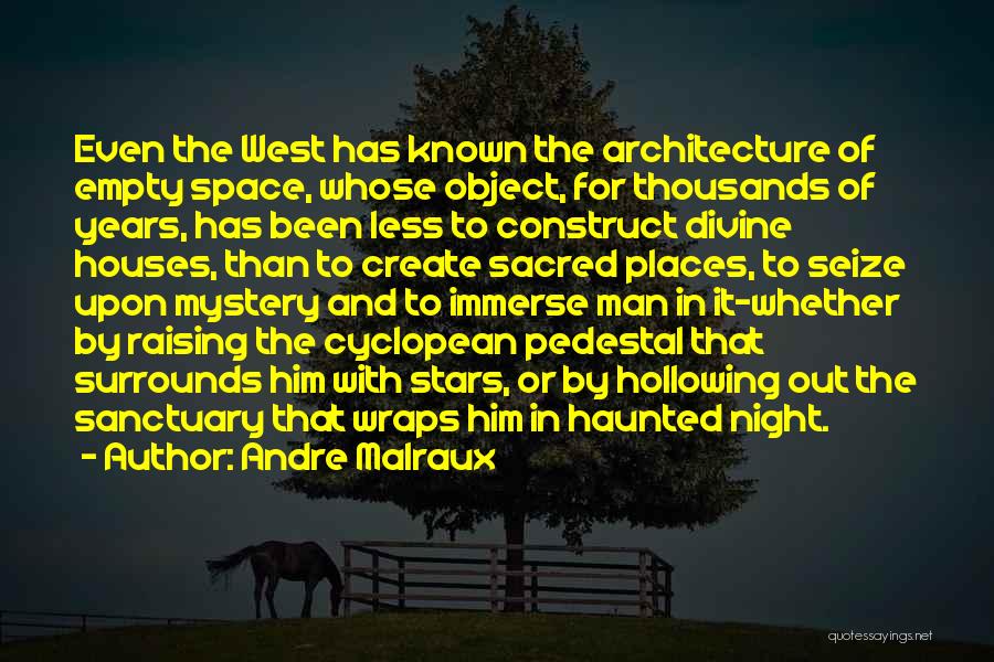 Andre Malraux Quotes: Even The West Has Known The Architecture Of Empty Space, Whose Object, For Thousands Of Years, Has Been Less To