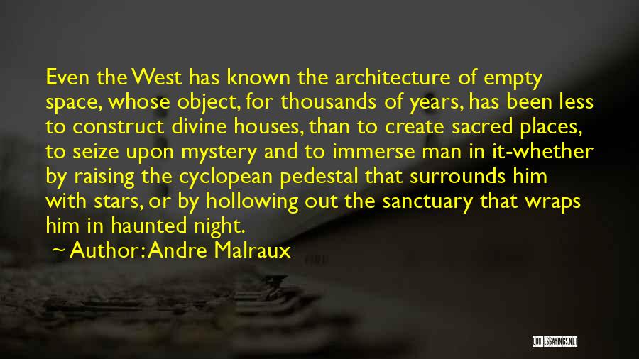 Andre Malraux Quotes: Even The West Has Known The Architecture Of Empty Space, Whose Object, For Thousands Of Years, Has Been Less To