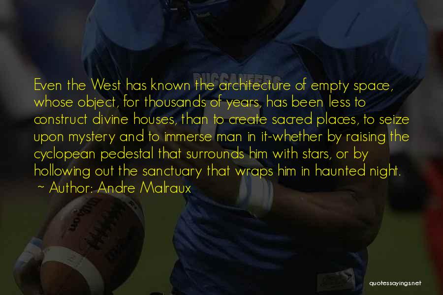 Andre Malraux Quotes: Even The West Has Known The Architecture Of Empty Space, Whose Object, For Thousands Of Years, Has Been Less To