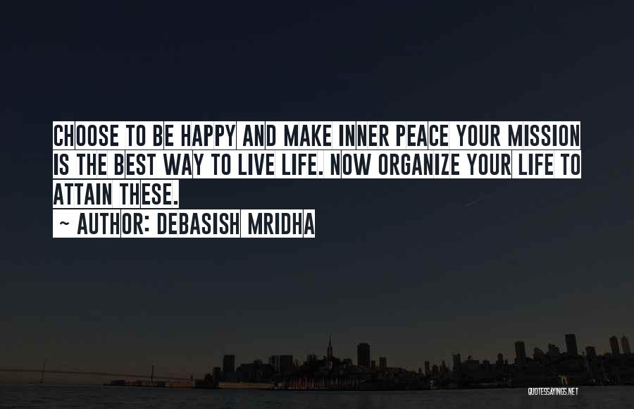 Debasish Mridha Quotes: Choose To Be Happy And Make Inner Peace Your Mission Is The Best Way To Live Life. Now Organize Your