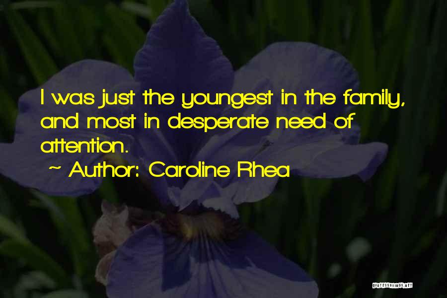 Caroline Rhea Quotes: I Was Just The Youngest In The Family, And Most In Desperate Need Of Attention.