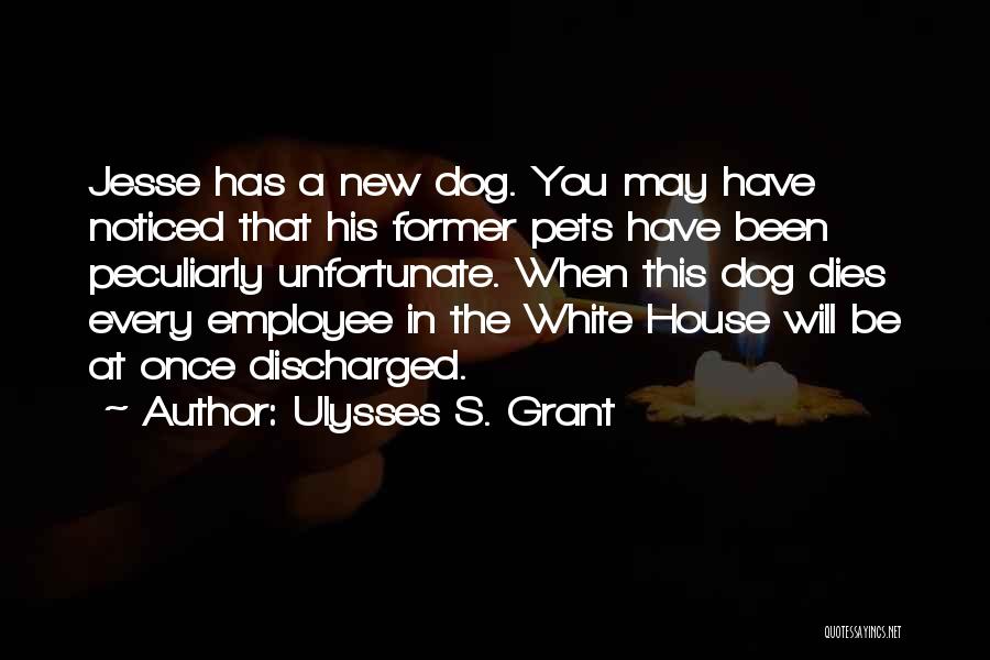 Ulysses S. Grant Quotes: Jesse Has A New Dog. You May Have Noticed That His Former Pets Have Been Peculiarly Unfortunate. When This Dog