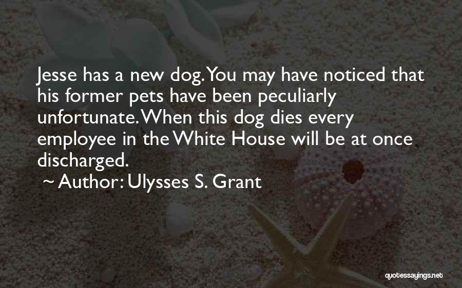 Ulysses S. Grant Quotes: Jesse Has A New Dog. You May Have Noticed That His Former Pets Have Been Peculiarly Unfortunate. When This Dog