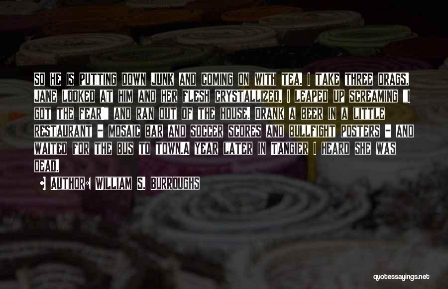 William S. Burroughs Quotes: So He Is Putting Down Junk And Coming On With Tea. I Take Three Drags, Jane Looked At Him And