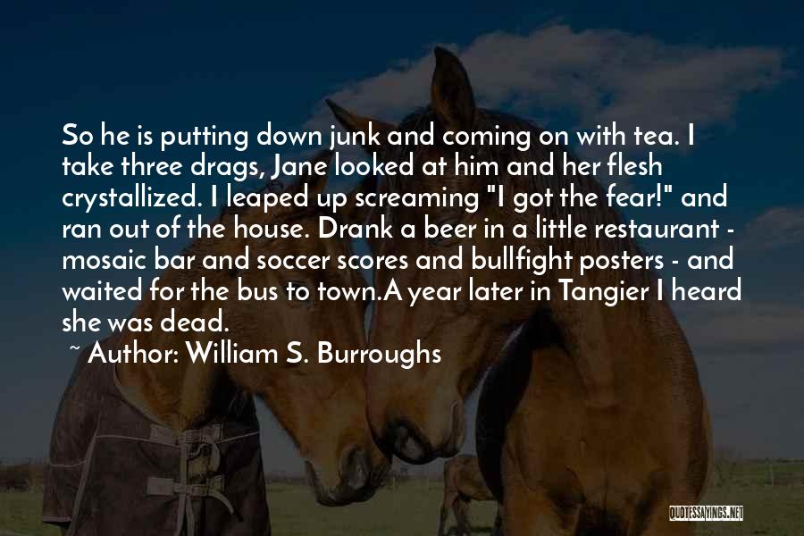 William S. Burroughs Quotes: So He Is Putting Down Junk And Coming On With Tea. I Take Three Drags, Jane Looked At Him And