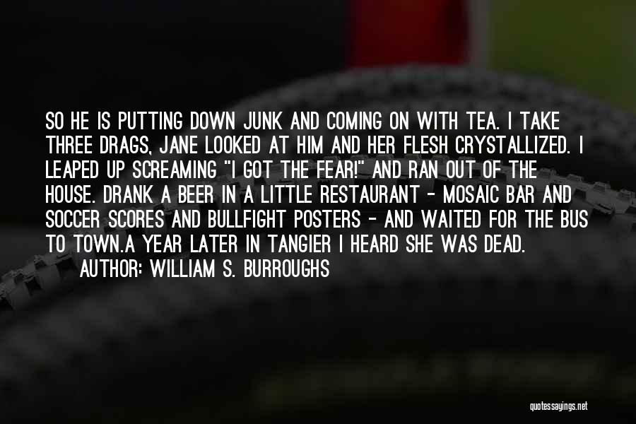 William S. Burroughs Quotes: So He Is Putting Down Junk And Coming On With Tea. I Take Three Drags, Jane Looked At Him And