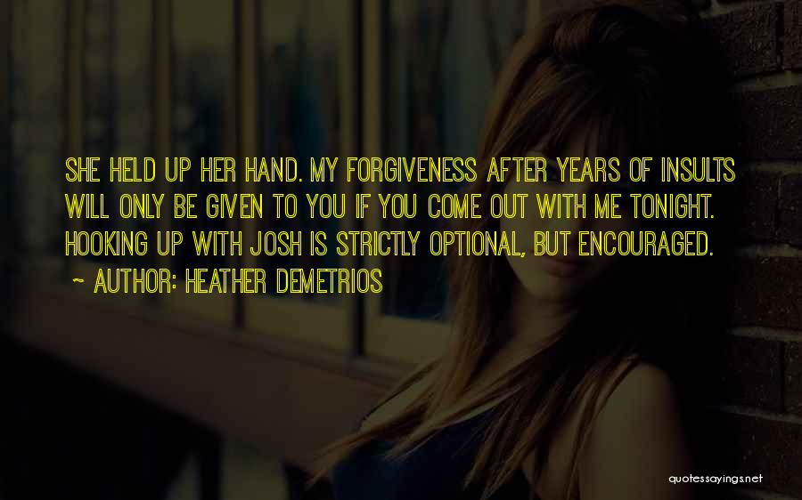 Heather Demetrios Quotes: She Held Up Her Hand. My Forgiveness After Years Of Insults Will Only Be Given To You If You Come