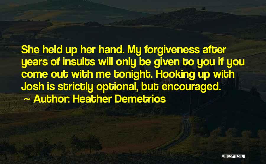 Heather Demetrios Quotes: She Held Up Her Hand. My Forgiveness After Years Of Insults Will Only Be Given To You If You Come