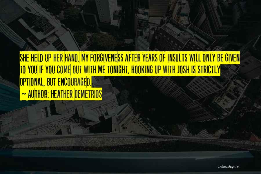 Heather Demetrios Quotes: She Held Up Her Hand. My Forgiveness After Years Of Insults Will Only Be Given To You If You Come