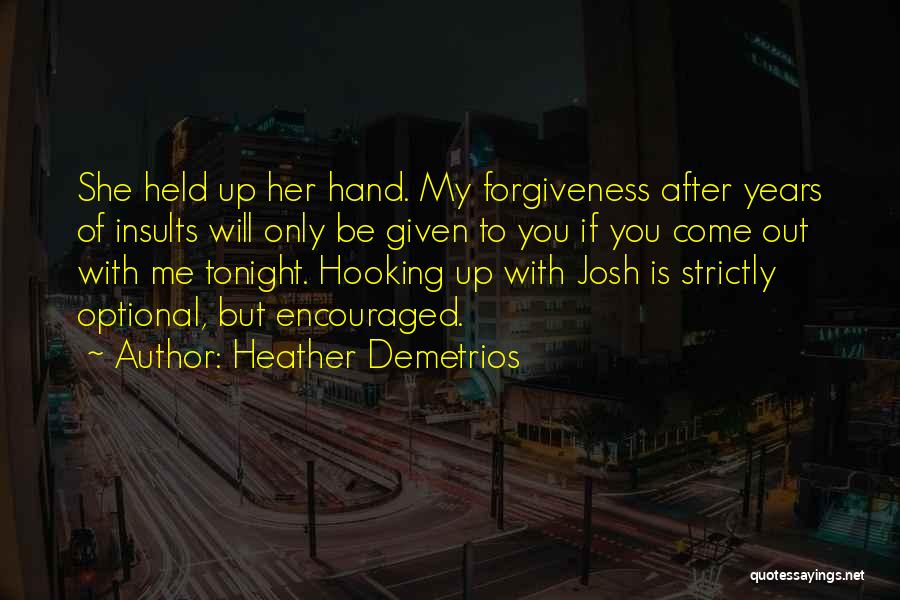 Heather Demetrios Quotes: She Held Up Her Hand. My Forgiveness After Years Of Insults Will Only Be Given To You If You Come
