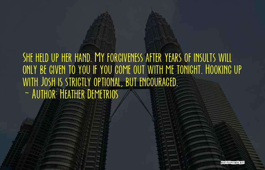 Heather Demetrios Quotes: She Held Up Her Hand. My Forgiveness After Years Of Insults Will Only Be Given To You If You Come