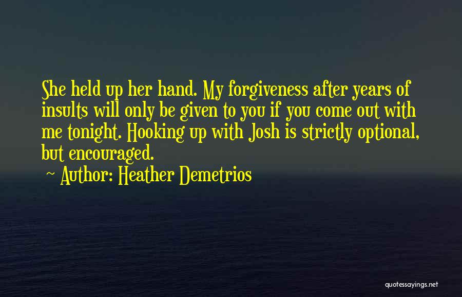Heather Demetrios Quotes: She Held Up Her Hand. My Forgiveness After Years Of Insults Will Only Be Given To You If You Come