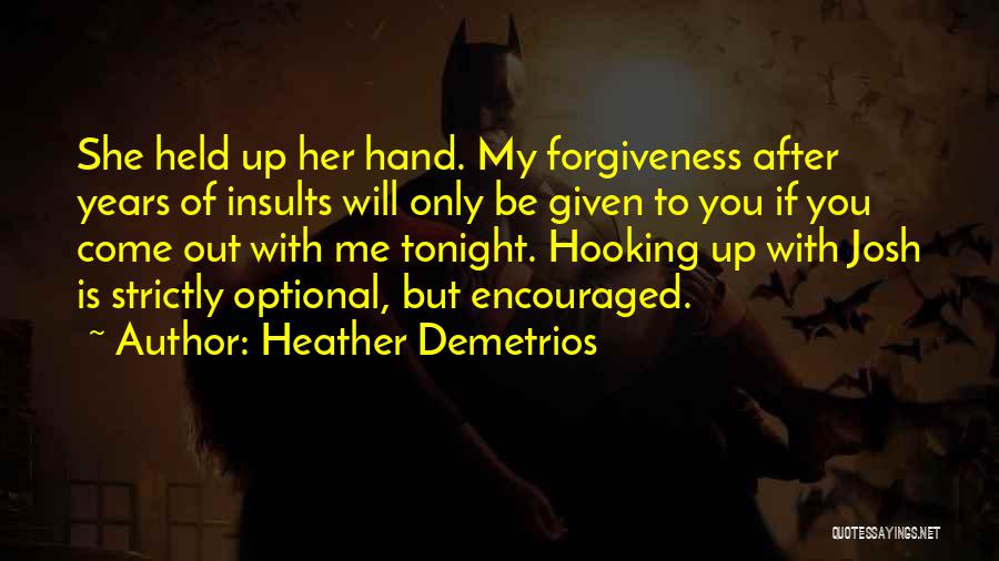Heather Demetrios Quotes: She Held Up Her Hand. My Forgiveness After Years Of Insults Will Only Be Given To You If You Come