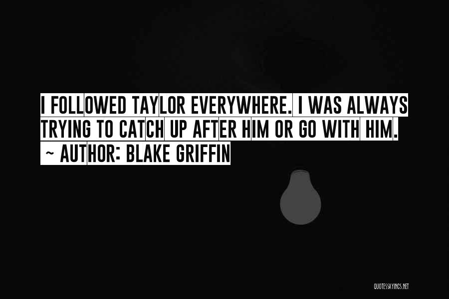 Blake Griffin Quotes: I Followed Taylor Everywhere. I Was Always Trying To Catch Up After Him Or Go With Him.