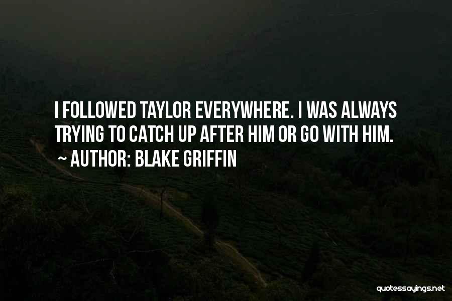 Blake Griffin Quotes: I Followed Taylor Everywhere. I Was Always Trying To Catch Up After Him Or Go With Him.