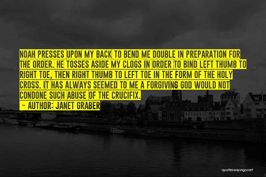 Janet Graber Quotes: Noah Presses Upon My Back To Bend Me Double In Preparation For The Order. He Tosses Aside My Clogs In