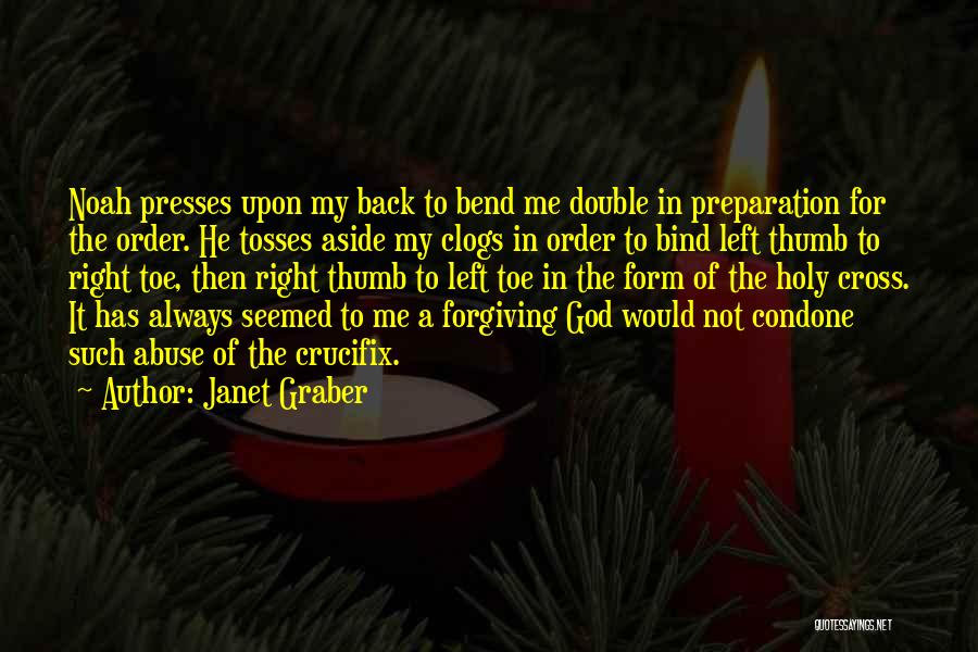 Janet Graber Quotes: Noah Presses Upon My Back To Bend Me Double In Preparation For The Order. He Tosses Aside My Clogs In