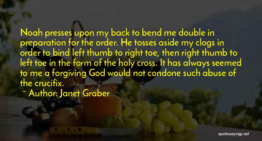 Janet Graber Quotes: Noah Presses Upon My Back To Bend Me Double In Preparation For The Order. He Tosses Aside My Clogs In