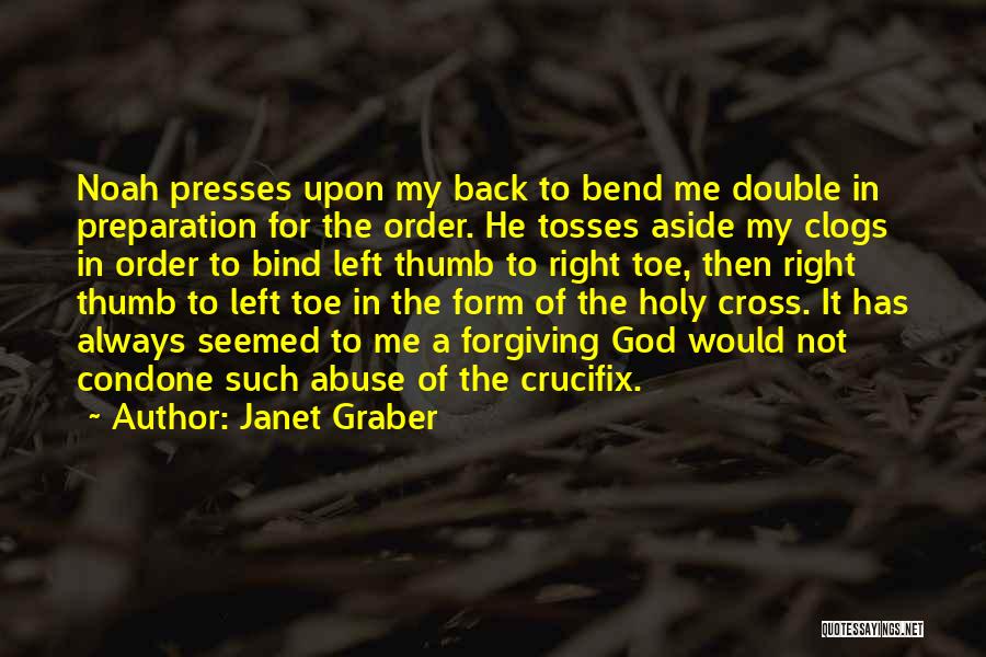 Janet Graber Quotes: Noah Presses Upon My Back To Bend Me Double In Preparation For The Order. He Tosses Aside My Clogs In