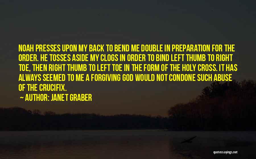 Janet Graber Quotes: Noah Presses Upon My Back To Bend Me Double In Preparation For The Order. He Tosses Aside My Clogs In