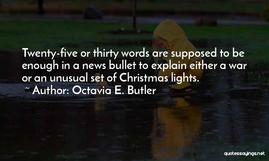 Octavia E. Butler Quotes: Twenty-five Or Thirty Words Are Supposed To Be Enough In A News Bullet To Explain Either A War Or An