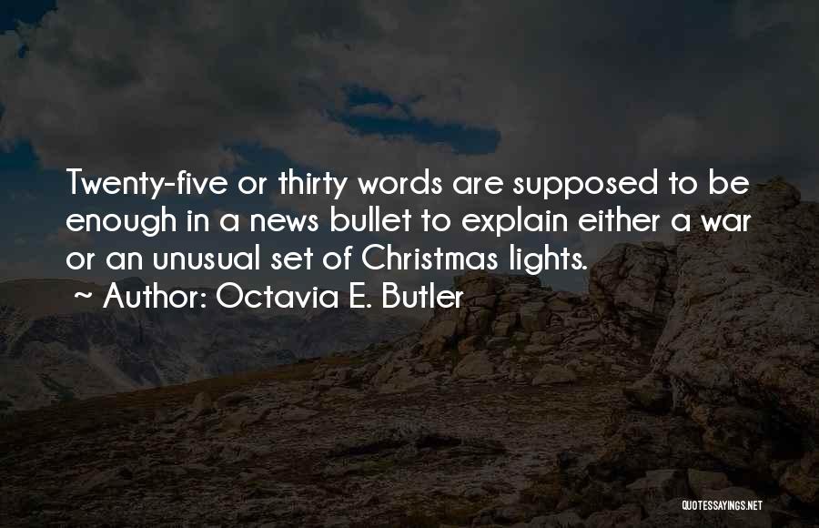Octavia E. Butler Quotes: Twenty-five Or Thirty Words Are Supposed To Be Enough In A News Bullet To Explain Either A War Or An